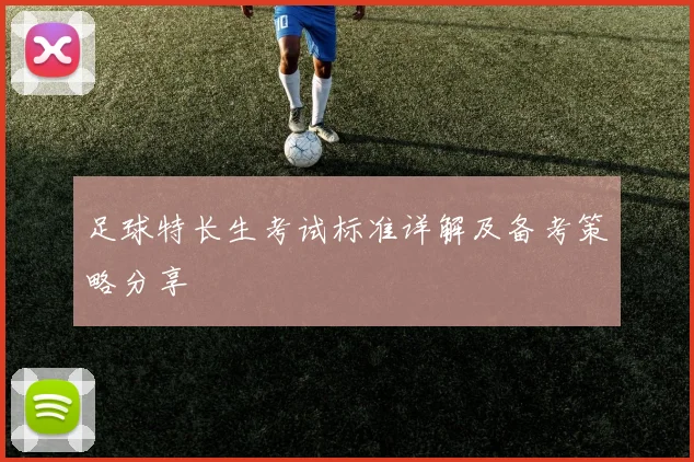 足球特长生考试标准详解及备考策略分享